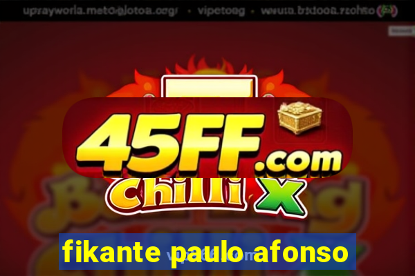 fikante paulo afonso